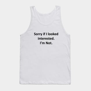 Sorry If I Looked Interested Tank Top